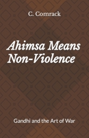 Ahimsa Means Non-Violence: Gandhi and the Art of War B0CGLH8WRM Book Cover