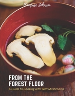 From the Forest Floor: A Guide to Cooking with Wild Mushrooms B0BZFG3FG2 Book Cover