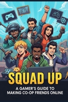 Squad Up: A Gamer’s Guide to Making Co-op Friends Online B0FFMGFY8Q Book Cover