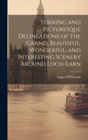 Striking and Picturesque Delineations of the Grand, Beautiful, Wonderful, and Interesting Scenery Around Loch-Earn 1019373571 Book Cover