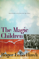 The Magic Children: Racial Identity at the End of the Age of Race 1598745751 Book Cover