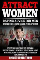 Attract Women: Dating Advice for Men: How to Effortlessly & Naturally Pick Up Wo: Perfect Your Pick Up Game with Proven and Effective Techniques. Effortlessly Attract Women, Radiate with Confidence an 1540887391 Book Cover