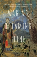 Waking, Dreaming, Being: Self and Consciousness in Neuroscience, Meditation, and Philosophy 0231136951 Book Cover