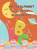 Easter Alphabet Coloring Book For Kids: Easter coloring for Children| Easter Gifts for kids | Fun Easter Activites books for boys and girls B08Y9C9FFB Book Cover