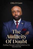 The Audacity Of Doubt: Pushing Through Limited Beliefs To Live Your Best Life 1964629144 Book Cover