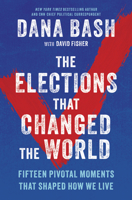 The Elections That Changed the World: Sixteen Pivotal Moments That Shaped How We Live 1335002170 Book Cover