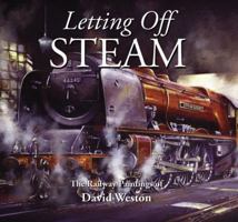 Letting Off Steam: The Railway Paintings of David Weston by Weston, David (2009) Hardcover 1906690081 Book Cover