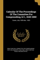 Calendar Of The Proceedings Of The Committee For Compounding, & C., 1643-1660: Cases, July 1650-dec. 1653 1020442298 Book Cover
