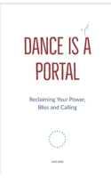 Dance Is a Portal: A Radical Reclaiming of Your Power, Bliss & Calling - The Evolution of the Truly Rich & Deeply Fulfilled 1549764365 Book Cover