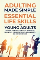 Adulting Made Simple: Everything You Need to Know to Live Independently, Build Wealth, Strong Relationships, A Dream Career, and Live Your Best Life B0F67MQKZQ Book Cover