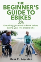 The Beginner's Guide to Ebikes: Everything you need to know about electric bikes, but were afraid to ask B0858V1461 Book Cover