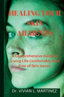 Healing Your Skin Ailments: A Comprehensive Guide to Living Life Comfortably And Free of Skin Issues B0BPW1CJDK Book Cover