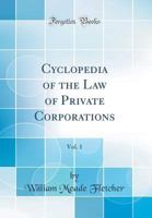 Cyclopedia of the Law of Private Corporations, Vol. 1 (Classic Reprint) 0260582964 Book Cover