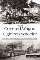 From Covered Wagon to Eighteen Wheeler: A Legacy of Life Lessons for Shoe Leather Living 1973672707 Book Cover