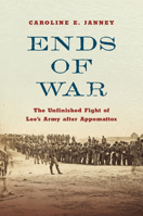 Ends of War: The Unfinished Fight of Lee's Army after Appomattox 1469674300 Book Cover