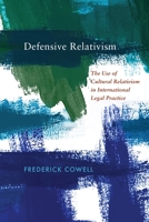 Defensive Relativism: The Use of Cultural Relativism in International Legal Practice 1512823317 Book Cover