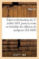 dict Et Dclaration Du 27 Juillet 1605 Pour La Vente En Hrdit Des Officiers de Jaulgeurs 2329241186 Book Cover