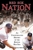 Red Sox Nation: An Unexpurgated History Of The Red Sox 1572437448 Book Cover