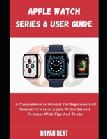 Apple Watch Series 6 For Seniors: Learn How To Use The Apple Watch Series 6 And Watch OS 7 Like A Pro B09DMTQYZW Book Cover