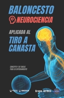 Baloncesto. Neurociencia aplicada al tiro a canasta: Concepto y 50 tareas para su entrenamiento (Versión Edición Color) 8418486651 Book Cover