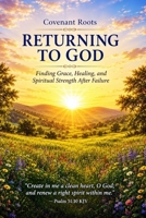 Returning To God: Finding Grace, Healing, and Spiritual Strength After Failure B0H67ZYV5C Book Cover