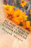 All Pure - Poems of Passion - A Tribute to Omar Khayyam 1478364939 Book Cover