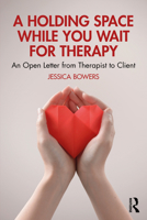A Holding Space While You Wait for Therapy: An Open Letter from Therapist to Client 1032991429 Book Cover