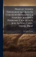 Praelectiones Theologicae Quas In Collegio Romano S. J. Habebat Joannes Perrone E Societate Jesu In Eod. Coll. Theol. Prof (Latin Edition) 1024698017 Book Cover