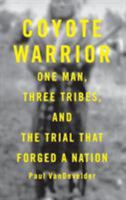 Coyote Warrior: One Man, Three Tribes, and the Trial that Forged a Nation 0316896896 Book Cover