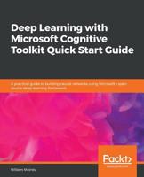 Deep Learning with Microsoft Cognitive Toolkit Quick Start Guide: A practical guide to building neural networks using Microsoft's open source deep learning framework 1789802997 Book Cover