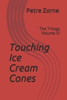 Touching Ice Cream Cones: The Trilogy Volume III B08RR9KWG9 Book Cover