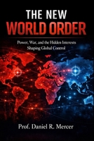 THE NEW WORLD ORDER: Power, War, and the Hidden Interests Shaping Global Control B0GPX96KLP Book Cover
