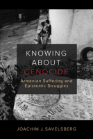 Knowing about Genocide: Armenian Suffering and Epistemic Struggles 0520380185 Book Cover