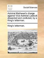 Admiral Mathews's charge against Vice-Admiral Lestock dissected and confuted. By a King's letterman. 1170633110 Book Cover