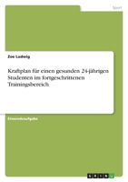 Kraftplan für einen gesunden 24-jährigen Studenten im fortgeschrittenen Trainingsbereich 3346429490 Book Cover