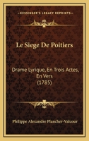 Le Siege De Poitiers: Drame Lyrique, En Trois Actes, En Vers (1785) 1141287161 Book Cover
