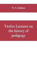 Twelve Lectures on the History of Pedagogy, Delivered Before the Cincinnati Teachers' Association 935360981X Book Cover