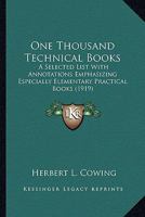 One Thousand Technical Books; A Selected List with Annotations Emphasizing Especially Elementary Pra 0526389095 Book Cover