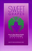 Sweet Grapes: How to Stop Being Infertile and Start Living Again 0944934234 Book Cover
