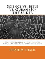 Science vs. Bible vs. Quran (10) the Spider: The Bible contradicts the Science while the Quran preceded the Science 1530151686 Book Cover