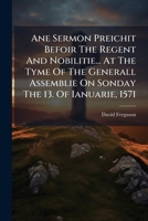 Ane Sermon Preichit Befoir The Regent And Nobilitie... At The Tyme Of The Generall Assemblie On Sonday The 13. Of Ianuarie, 1571 1245379860 Book Cover