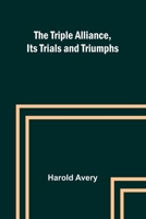 The Triple Alliance, Its Trials and Triumphs 9362096757 Book Cover