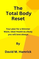 The Total Body Reset: Your plan for a Slimmer Waist, Ideal Health & a Body you will love always B0BXNRC2ML Book Cover
