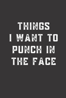 Things I want To Punch In the Face: Blank Lined Journal to Write in For Work or Office Funny Notebooks for Adults 1712123637 Book Cover