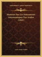 Memoire Sur Les Instruments Astronomiques Des Arabes (1841) 1144196272 Book Cover