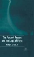 The Force of Reason and the Logic of Force 1403933669 Book Cover