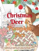 Christmas Deer & Pumpkin Pies. Grayscale Christmas deer coloring book for adults with Pumpkin Pie recipes scattered trough!: A Pumpkin pie Christmas ... & grayscale Christmas coloring book in one! B08J1SK78N Book Cover