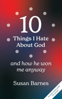 10 Things I Hate About God And How He Won Me Anyway 1764120221 Book Cover