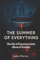 THE SUMMER OF EVERYTHING: The City of Tomorrow and the Ghosts of Yesterday B0FQNQ661Y Book Cover