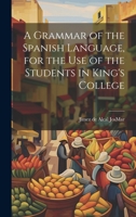 A Grammar of the Spanish Language for the Use of the Students in King's College 1022163272 Book Cover